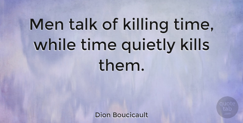 Dion Boucicault Quote About Time, Short Life, Life Is Too Short: Men Talk Of Killing Time...
