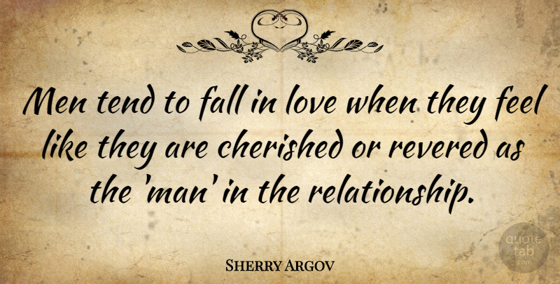 Sherry Argov Quote About Cherished, Love, Men, Revered, Tend: Men Tend To Fall In...