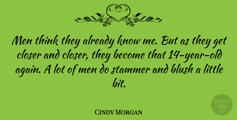 Cindy Morgan Quote About Closer, Men, Stammer: Men Think They Already Know...