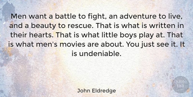 John Eldredge Quote About Adventure, Battle, Beauty, Boys, Men: Men Want A Battle To...