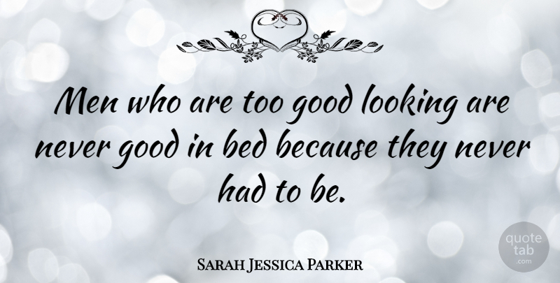 Sarah Jessica Parker Quote About Men, Bed, Looking Good: Men Who Are Too Good...