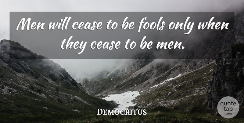 Democritus Quote About Men, Fool, Cease: Men Will Cease To Be...
