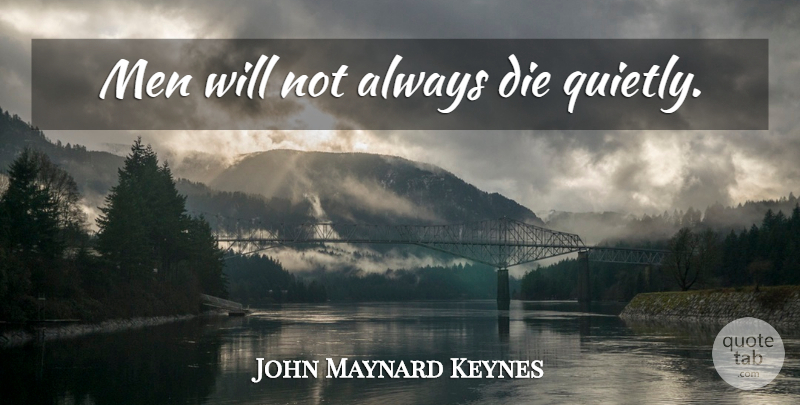 John Maynard Keynes Quote About Men, Economics, Dies: Men Will Not Always Die...