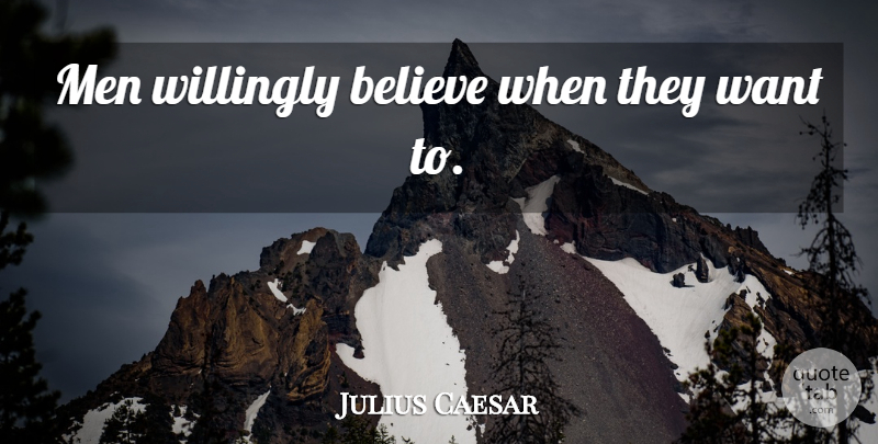 Julius Caesar Quote About Believe, Men, Want: Men Willingly Believe When They...