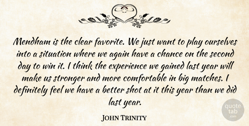 John Trinity Quote About Again, Chance, Clear, Definitely, Experience: Mendham Is The Clear Favorite...