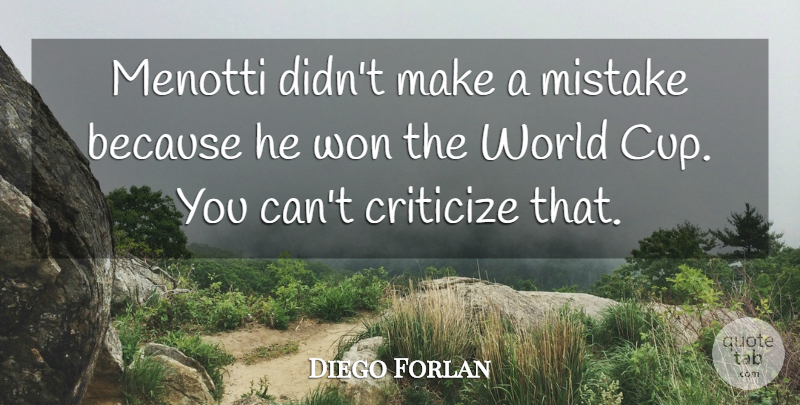 Diego Forlan Quote About Criticize, Mistake, Won: Menotti Didnt Make A Mistake...