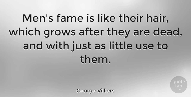 George Villiers Quote About Fame, Grows, Men: Mens Fame Is Like Their...