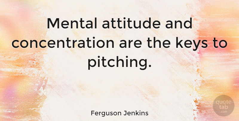 Ferguson Jenkins Quote About Motivational, Baseball, Attitude: Mental Attitude And Concentration Are...