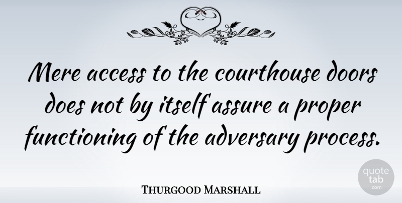 Thurgood Marshall Quote About Doors, Doe, Process: Mere Access To The Courthouse...
