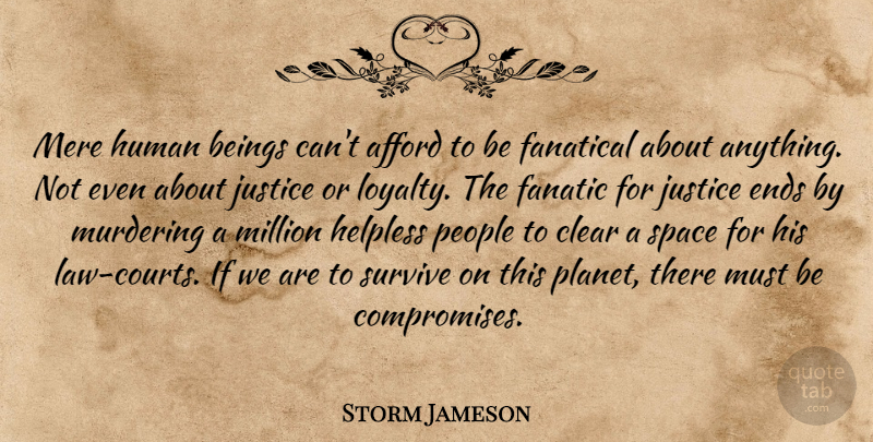 Storm Jameson Quote About Afford, Beings, Clear, Ends, Fanatical: Mere Human Beings Cant Afford...