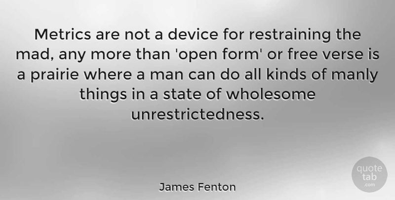 James Fenton Quote About Device, Kinds, Man, Manly, State: Metrics Are Not A Device...