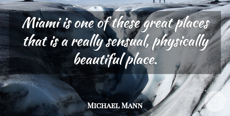 Michael Mann Quote About Great, Physically, Places: Miami Is One Of These...