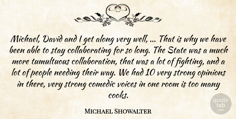 Michael Showalter Quote About Along, Comedic, David, Needing, Opinions: Michael David And I Get...