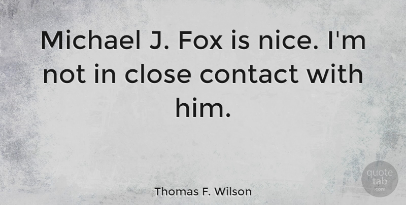 Thomas F. Wilson Quote About Contact, Michael: Michael J Fox Is Nice...