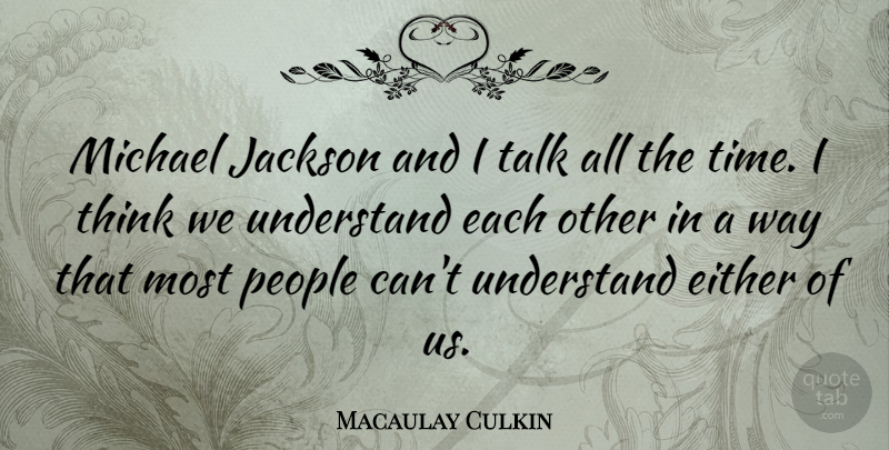 Macaulay Culkin Quote About Thinking, People, Way: Michael Jackson And I Talk...