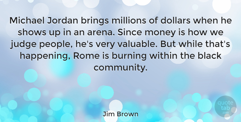 Jim Brown Quote About Brings, Burning, Dollars, Jordan, Judge: Michael Jordan Brings Millions Of...