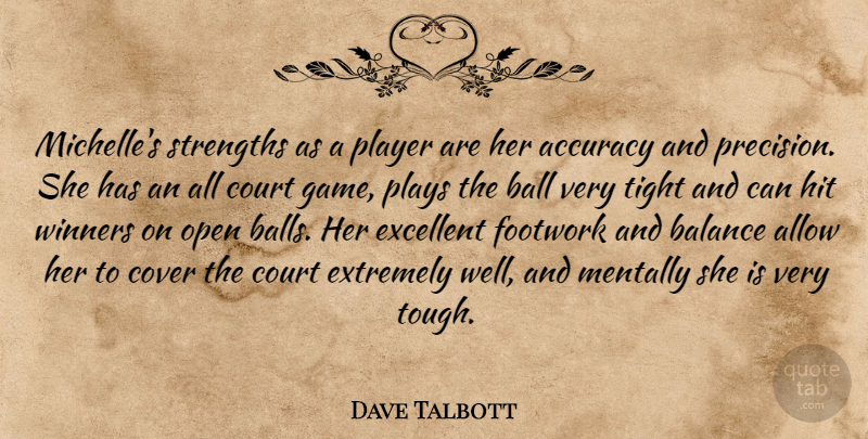 Dave Talbott Quote About Accuracy, Allow, Balance, Ball, Court: Michelles Strengths As A Player...