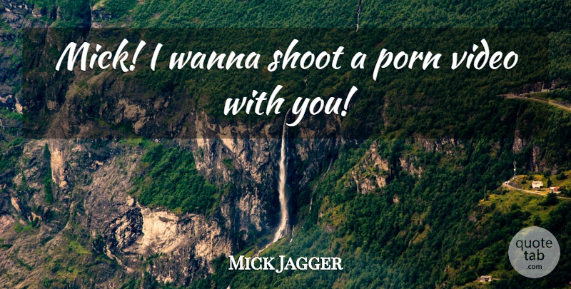Mick Jagger Quote About Shoot, Video, Wanna: Mick I Wanna Shoot A...