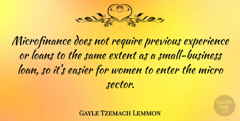 Gayle Tzemach Lemmon Quote About Easier, Enter, Experience, Extent, Loans: Microfinance Does Not Require Previous...