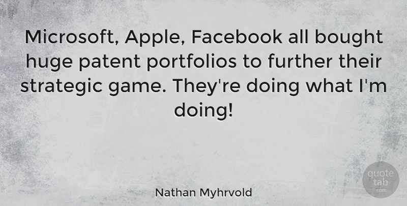 Nathan Myhrvold Quote About Games, Apples, Patents: Microsoft Apple Facebook All Bought...