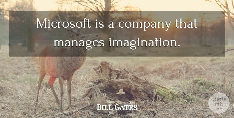 Bill Gates Quote About Imagination, Microsoft, Company: Microsoft Is A Company That...