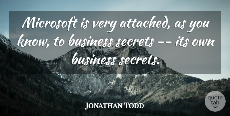 Jonathan Todd Quote About Business, Microsoft, Secrets: Microsoft Is Very Attached As...