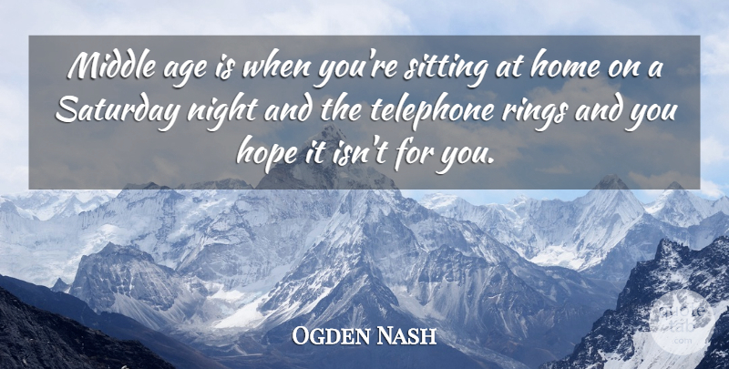 Ogden Nash Quote About Birthday, Home, Weekend: Middle Age Is When Youre...