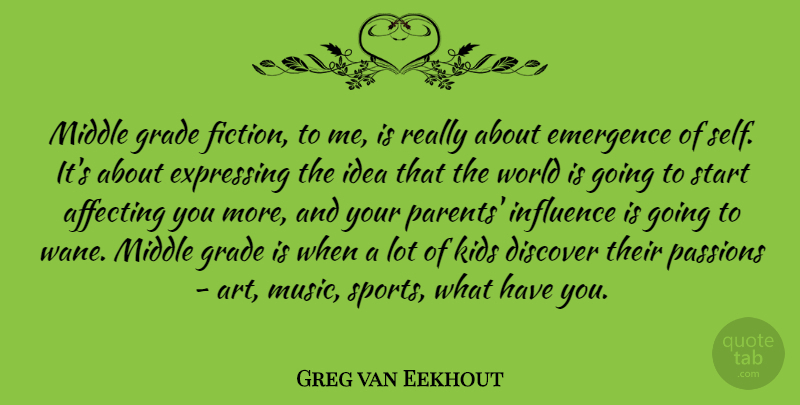 Greg van Eekhout Quote About Affecting, Art, Discover, Emergence, Expressing: Middle Grade Fiction To Me...