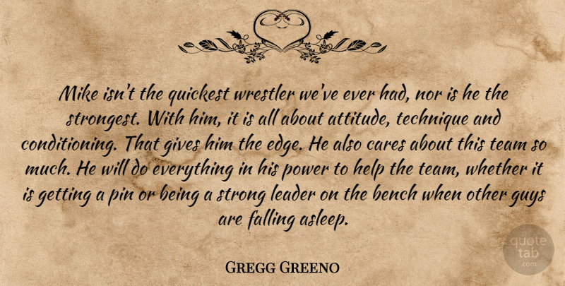 Gregg Greeno Quote About Bench, Cares, Falling, Gives, Guys: Mike Isnt The Quickest Wrestler...