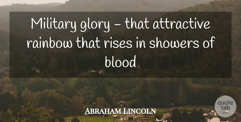 Abraham Lincoln Quote About Attractive, Blood, Glory, Military, Rainbow: Military Glory That Attractive Rainbow...