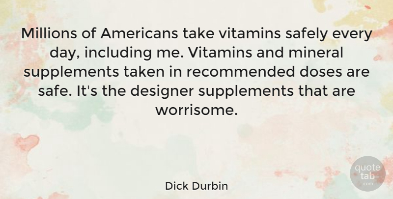 Dick Durbin Quote About Taken, Vitamins And Minerals, Safe: Millions Of Americans Take Vitamins...