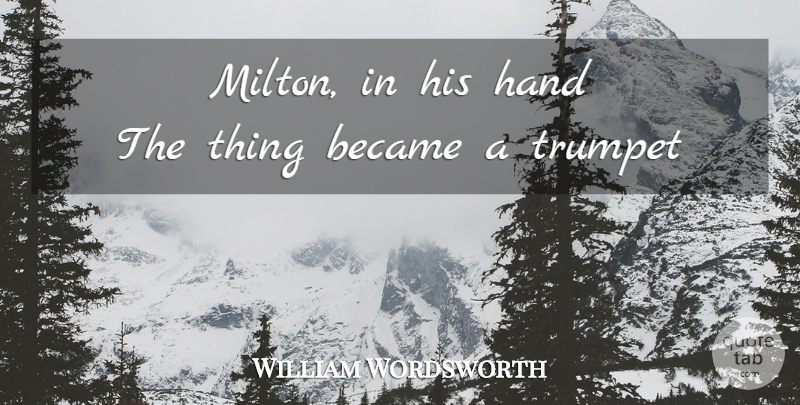 William Wordsworth Quote About Hands, Trumpets, Milton: Milton In His Hand The...