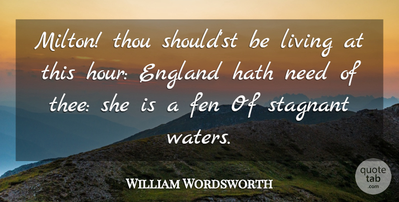 William Wordsworth Quote About Water, England, Needs: Milton Thou Shouldst Be Living...
