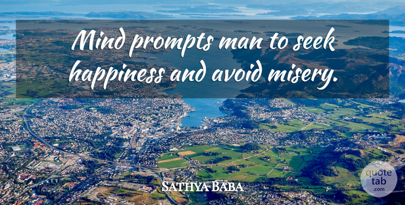Sathya Baba Quote About Avoid, Happiness, Man, Mind, Seek: Mind Prompts Man To Seek...
