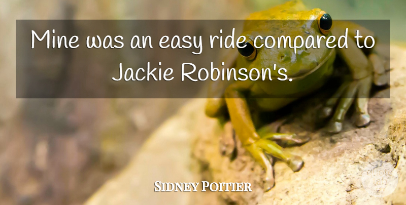 Sidney Poitier Quote About Easy, Jackie, Mines: Mine Was An Easy Ride...