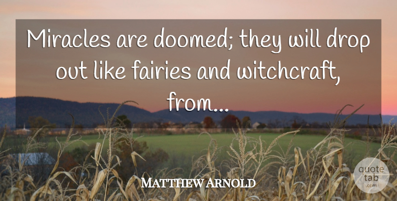 Matthew Arnold Quote About Miracle, Fairy, Witchcraft: Miracles Are Doomed They Will...