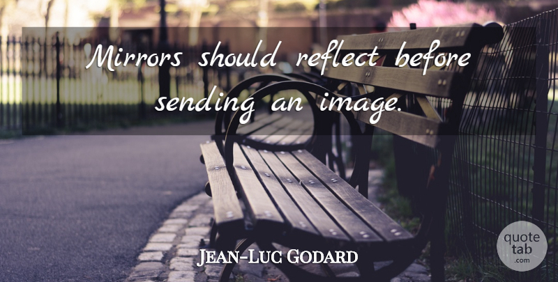 Jean-Luc Godard Quote About Mirrors, Should: Mirrors Should Reflect Before Sending...