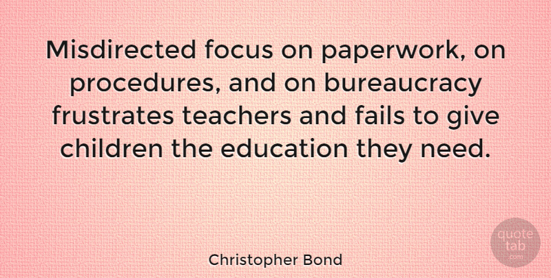 Christopher Bond Quote About Teacher, Children, Giving: Misdirected Focus On Paperwork On...