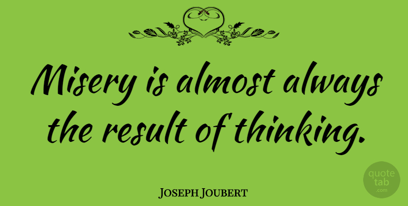 Joseph Joubert Quote About Love, Happiness, Happy: Misery Is Almost Always The...