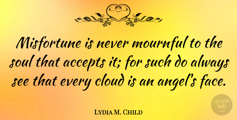 Lydia M. Child Quote About Angel, Reality, Clouds: Misfortune Is Never Mournful To...
