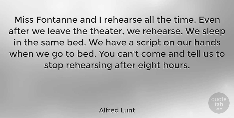 Alfred Lunt Quote About Eight, Leave, Miss, Rehearse, Rehearsing: Miss Fontanne And I Rehearse...