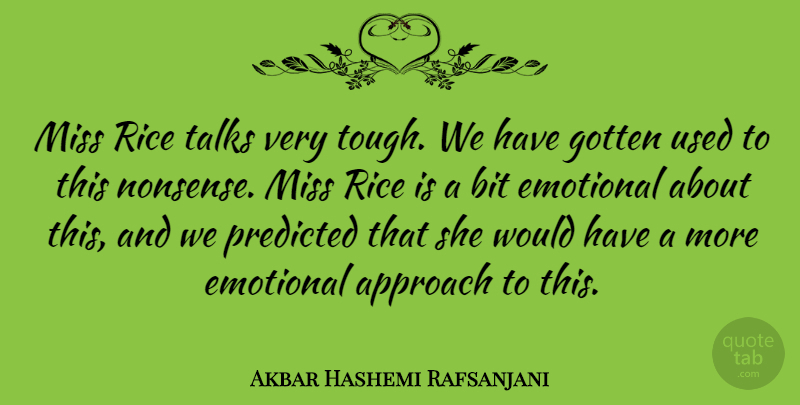 Akbar Hashemi Rafsanjani Quote About Approach, Bit, Gotten, Miss, Predicted: Miss Rice Talks Very Tough...