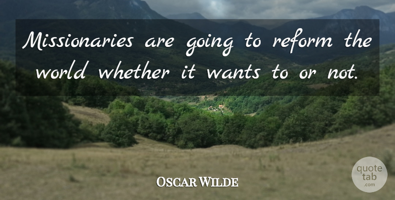 Oscar Wilde Quote About Want, Reform, World: Missionaries Are Going To Reform...