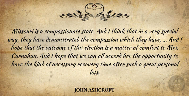 John Ashcroft Quote About Accord, Comfort, Compassion, Election, Great: Missouri Is A Compassionate State...