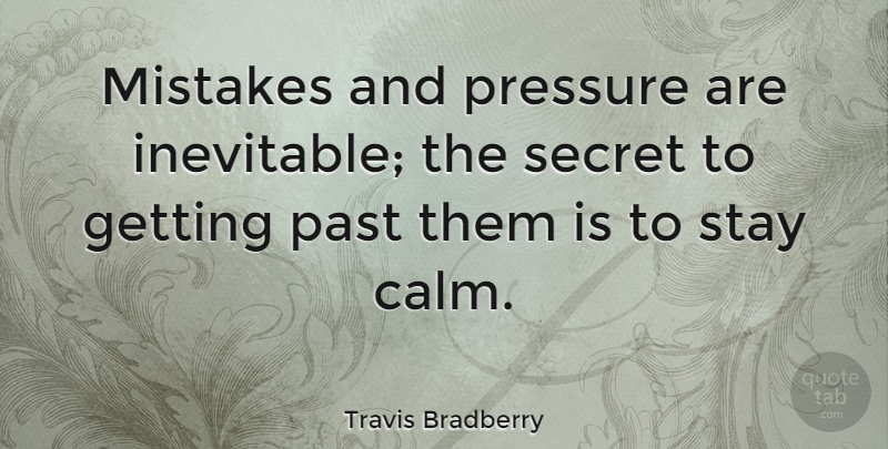 Travis Bradberry Quote About Pressure, Secret, Stay: Mistakes And Pressure Are Inevitable...