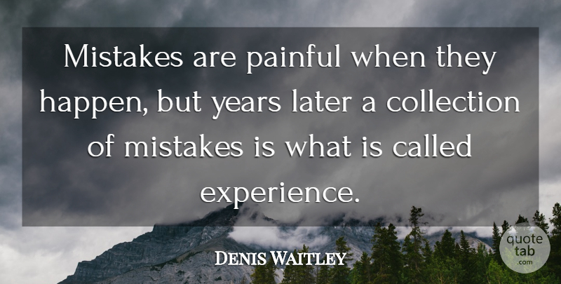 Denis Waitley Quote About Mistake, Years, Experience: Mistakes Are Painful When They...
