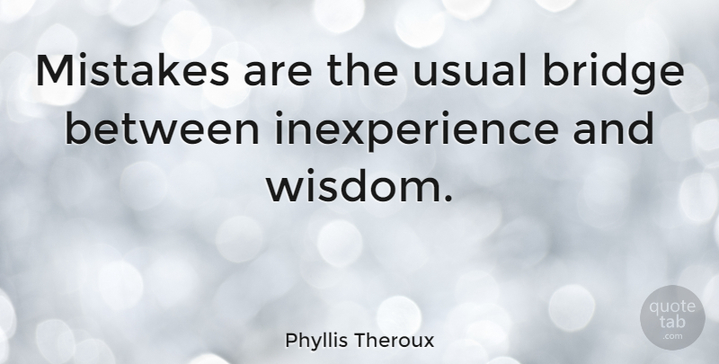 Phyllis Theroux Quote About Usual: Mistakes Are The Usual Bridge...