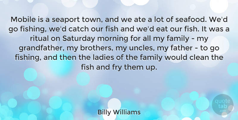 Billy Williams Quote About Ate, Catch, Clean, Eat, Family: Mobile Is A Seaport Town...