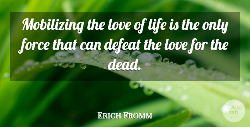 Erich Fromm Quote About Love Life, Life And Death, Life Is: Mobilizing The Love Of Life...