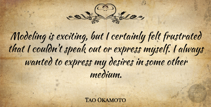 Tao Okamoto Quote About Certainly, Desires, Express, Felt: Modeling Is Exciting But I...